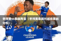 世预赛vs泰国阵容（世预赛泰国对越南赛前分析）