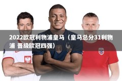 2022欧冠利物浦皇马（皇马总分31利物浦 晋级欧冠四强）