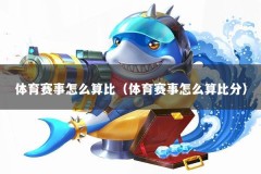 体育赛事怎么算比（体育赛事怎么算比分）