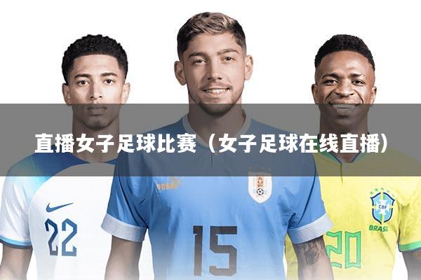 直播女子足球比赛(女子足球在线直播)