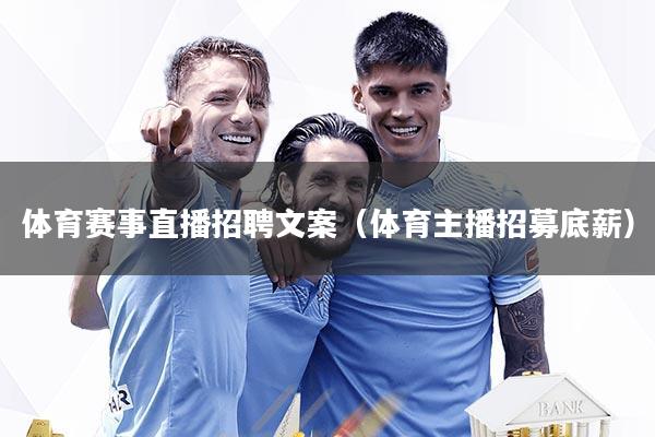 体育赛事直播招聘文案(体育主播招募底薪)