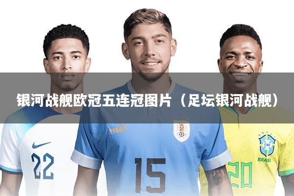 银河战舰欧冠五连冠图片(足坛银河战舰)